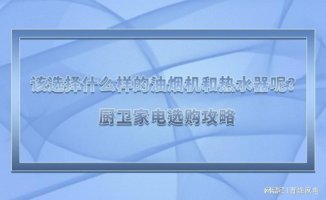 米乐M6 M6米乐该选择什么样的油烟机和热水器呢？厨卫家电选购攻略(图1)